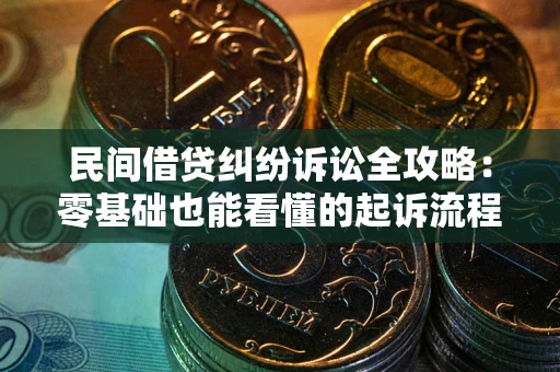 北京民间借贷纠纷诉讼全攻略：零基础也能看懂的起诉流程与证据整理指南
