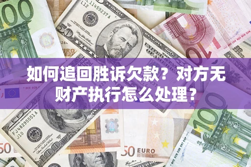北京如何追回胜诉欠款？对方无财产执行怎么处理？