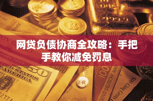 北京网贷负债协商全攻略：手把手教你减免罚息