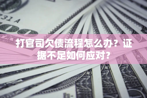 北京打官司欠债流程怎么办？证据不足如何应对？