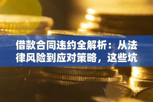 北京借款合同违约全解析：从法律风险到应对策略，这些坑别再踩！