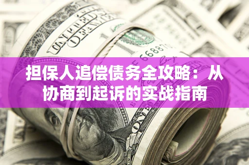 北京担保人追偿债务全攻略：从协商到起诉的实战指南